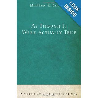 As Though It Were Actually True A Christian Apologetics Primer Matthew E. Cochran 9781606088203 Books