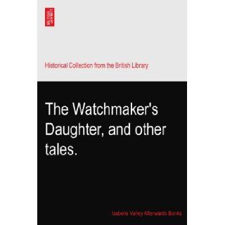 The Watchmaker's Daughter, and other tales. Isabella Varley Afterwards Banks Books