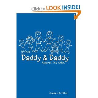 Daddy & Daddy Against the Odds Gregory A. Miller 9781468552287 Books