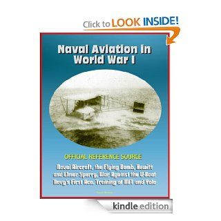 Naval Aviation in World War I   Official Reference Source, Naval Aircraft, the Flying Bomb, Hewitt and Elmer Sperry, War Against the U Boat, Navy's First Ace, Training at MIT and Yale eBook U.S. Military, Department of  Defense, U.S.  Navy Kindle Sto