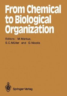 From Chemical to Biological Organization (Springer Series in Synergetics) Mario Markus, Stefan C. Mller, Gregoire Nicolis 9783642736902 Books