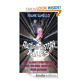 Fractured History Tales or Why (Almost) Everything You Thought You Knew About the Past Never Happened eBook Frank Sanello, Don J.  Myers Kindle Store
