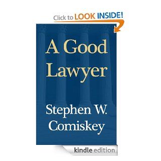 A Good Lawyer Secrets Good Lawyers [And Their Best Clients] Already Know eBook Stephen W. Comiskey Kindle Store