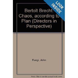 Bertolt Brecht Chaos, according to Plan (Directors in Perspective) John Fuegi 9780521238281 Books
