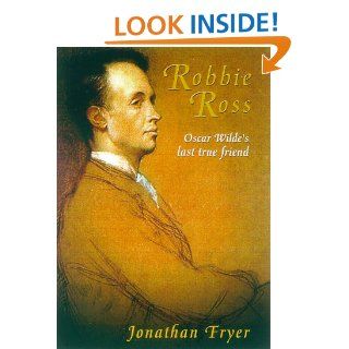 Robbie Ross Oscar Wilde's Devoted Friend Jonathan Fryer 9780786707812 Books