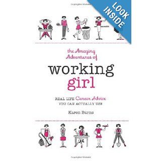 The Amazing Adventures of Working Girl Real Life Career Advice You Can Actually Use Karen Burns 9780762433483 Books