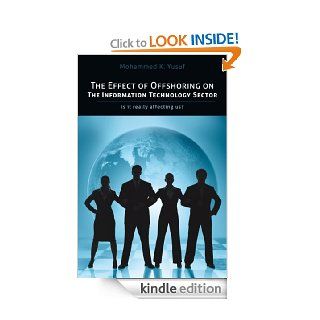 The Effect of Offshoring on The Information Technology Sector Is it really affecting us eBook Mohammed K. Yusuf Kindle Store