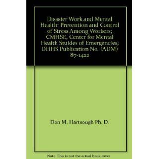 Disaster Work and Mental Health Prevention and Control of Stress Among Workers; CMHSE, Center for Mental Health Stuides of Emergencies; DHHS Publication No. (ADM) 87 1422 Don M. Hartsough Ph. D., R.N., M.S.N. Diane Garaventa Myers Books