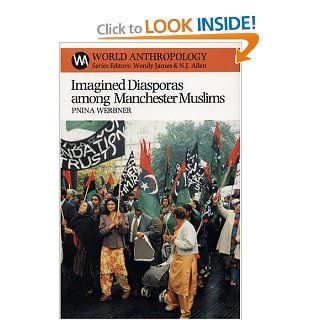 Imagined Diasporas among Manchester Muslims The Public Performance of Pakistani Transnational Identity Politics (World Anthropology) Pnina Werbner 9781930618114 Books
