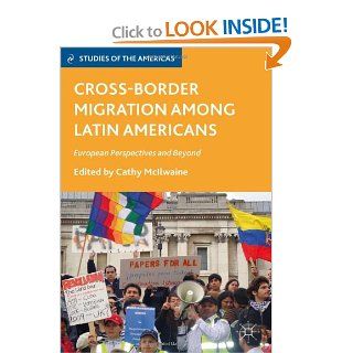Cross Border Migration among Latin Americans European Perspectives and Beyond (Studies of the Americas) Cathy McIlwaine 9780230108387 Books