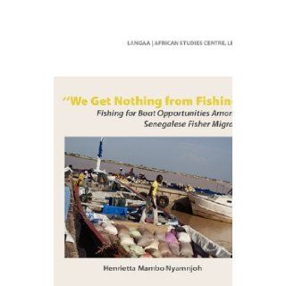 We Get Nothing from Fishing. Fishing for Boat Opportunities Amongst Senegalese Fisher Migrants (Langaa & African Studies Centre) Henrietta Mambo Nyamnjoh 9789956616312 Books