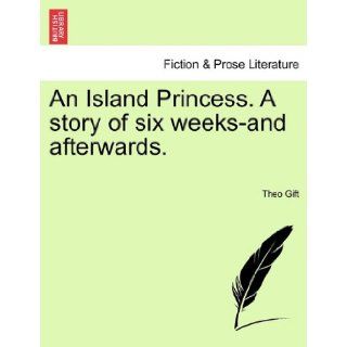 An Island Princess. A story of six weeks and afterwards. Theo Gift 9781241400385 Books
