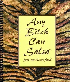 Any Bitch Can Salsa Just Mexican Food Jackie McClure 9780971885691 Books