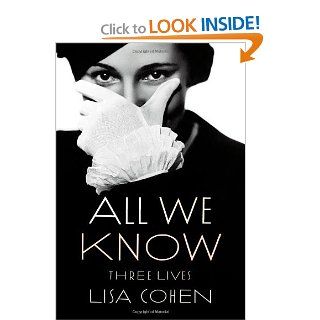 All We Know Three Lives Lisa Cohen 0884397059557 Books