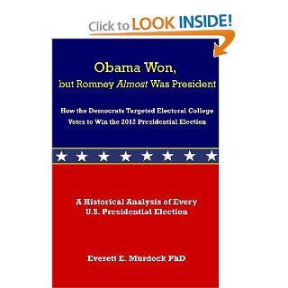 Obama Won, but Romney Almost Was President How the Democrats Targeted Electoral College Votes to Win the 2012 Presidential Election Dr. Everett E. Murdock 9780923178147 Books