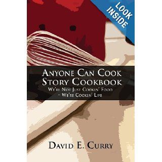 Anyone Can Cook Story Cookbook We're Not Just Cookin' Food   We're Cookin' Life David E. Curry 9781630042486 Books