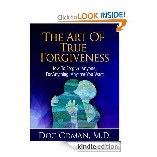The Art Of True Forgiveness How To Forgive Anyone For Anything, Anytime You Want (Stress Relief Book 1) eBook Doc Orman MD Kindle Store