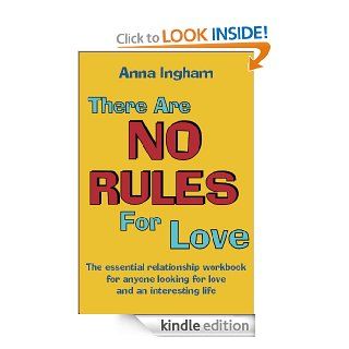 There Are No Rules For Love   The essential relationship workbook for anyone looking for love and an interesting life   Kindle edition by Anna Ingham. Health, Fitness & Dieting Kindle eBooks @ .