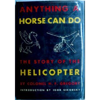 Anything a horse can do  The story of the helicopter Hollingsworth Franklin Gregory, Igor Sikorsky Books