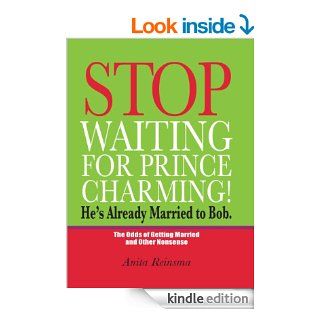 Stop Waiting for Prince Charming He's Already Married to Bob. eBook Anita  Reinsma Kindle Store
