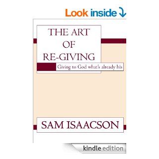 The Art of Re Giving Giving to God what's already his   Kindle edition by Sam Isaacson. Religion & Spirituality Kindle eBooks @ .