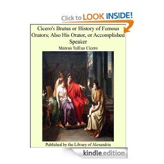Cicero's Brutus or History of Famous Orators; Also His Orator, or Accomplished Speaker   Kindle edition by Marcus Tullius Cicero. Religion & Spirituality Kindle eBooks @ .