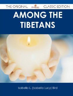 Among the Tibetans   The Original Classic Edition Isabella L. Bird 9781486487615 Books