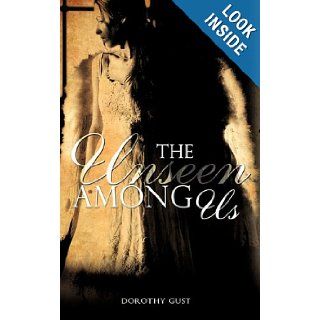 The Unseen Among Us Dorothy Gust 9781609574383 Books