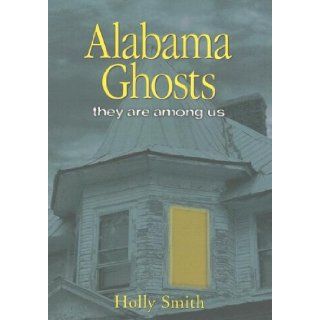 Alabama Ghosts They Are Among Us Holly Smith 9781581735192 Books