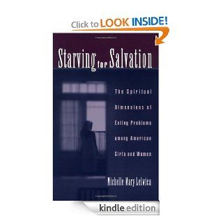 Starving For Salvation The Spiritual Dimensions of Eating Problems among American Girls and Women   Kindle edition by Michelle Mary Lelwica. Health, Fitness & Dieting Kindle eBooks @ .