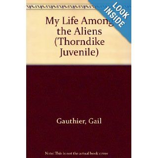 My Life Among the Aliens Gale Gauthier 9780786236046 Books