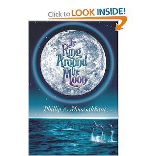 The Ring Around The Moon Phillip Moussakhani 9780595400102 Books