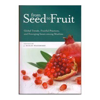 From Seed to Fruit Global Trends, Fruitful Practices, and Emerging Issues Among Muslims J. Dudley Woodberry 9780878080038 Books