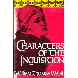 Characters of the Inquisition William Thomas Walsh 9780895553263 Books