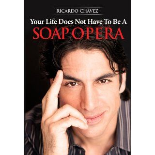 Your Life Does Not Have To Be A Soap Opera Ricardo Chavez 9780983499299 Books