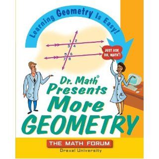 Dr. Math Presents More Geometry Learning Geometry is Easy Just Ask Dr. Math [Paperback] [2004] (Author) The Math Forum Drexel University, Jessica Wolk Stanley Books