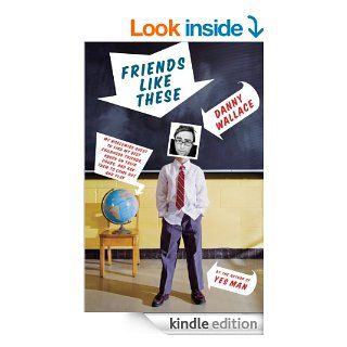 Friends Like These My Worldwide Quest to Find My Best Childhood Friends, Knock on Their Doors, and Ask Them to Come Out and Play   Kindle edition by Danny Wallace. Biographies & Memoirs Kindle eBooks @ .