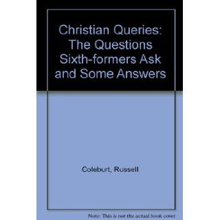 Christian Queries The Questions Sixth formers Ask and Some Answers Russell Coleburt 9780722019658 Books