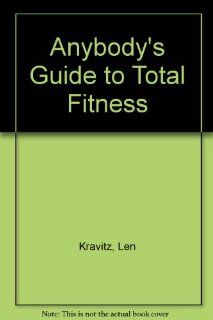 Anybody's Guide to Total Fitness Len Kravitz 0000787249890 Books