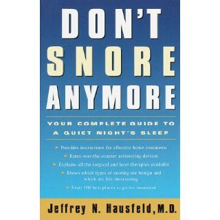 Don't Snore Anymore Your Complete Guide to a Quiet Night's Sleep Jeffrey N. Hausfeld M.D. F.A. 9780609801543 Books