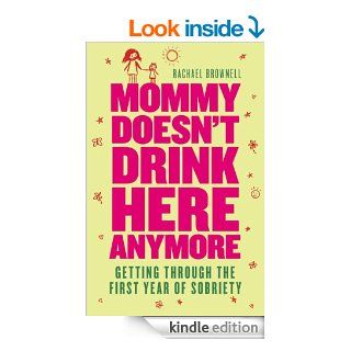 Mommy Doesn't Drink Here Anymore Getting Through the First Year of Sobriety   Kindle edition by Rachael Brownell. Health, Fitness & Dieting Kindle eBooks @ .