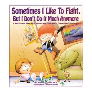 Sometimes I Like to Fight, but I Don't Do It Much Anymore A Self Esteem Book for Children With Difficulty in Controlling Their Anger (Our Sometimes Series) Lawrence E. Shapiro, Timothy Parrotte 9781882732227 Books