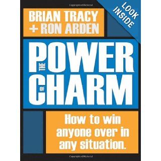 The Power of Charm How to Win Anyone Over in Any Situation Brian Tracy, Ron Arden 9780814473573 Books