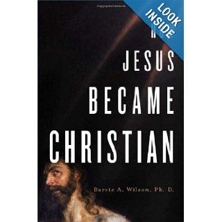 How Jesus Became Christian Barrie Wilson 9780312362782 Books