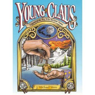 Young Claus   The Legend of the Boy Who Became Santa J. Michael Sims 9780964597662 Books