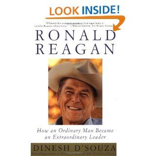 Ronald Reagan How an Ordinary Man Became an Extraordinary Leader Dinesh D'Souza 9780684848235 Books