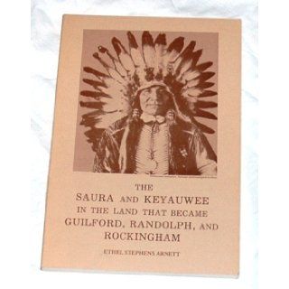 The Saura and Keyauwee in the Land that Became Guilford, Randolph, and Rockingham. Ethel Stephens Arnett Books