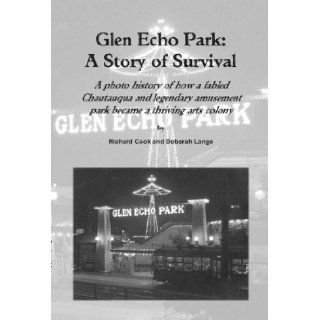 Glen Echo Park A Story of Survival A photo history of how a fabled Chautauqua and legendary amusement park became a thriving arts colony Richard Cook, Deborah Lange 9780615113401 Books