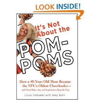 It's Not About the Pom Poms How a 40 Year Old Mom Became the NFL's Oldest Cheerleader  and Found Hope, Joy, eBook Laura Vikmanis, Amy Sohn Kindle Store