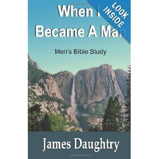 When I Became A Man Men's Bible Study James Daughtry 9780985037109 Books
